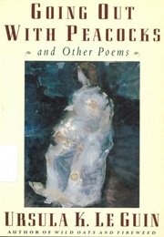 Going Out With Peacocks and Other Poems (Ursula K. Le Guin)