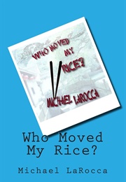 Who Moved My Rice? (Michael Larocca)