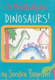 Oh My Oh My Oh Dinosaurs (Sandra Boyton)