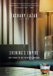 Evening's Empire: The Story of My Father's Murder (Zachary Lazar)