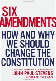 Six Amendments: How and Why We Should Change the Constitution (John Paul Stevens)