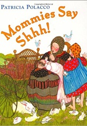 Mommies Say Shh! (Patricia Polacco)