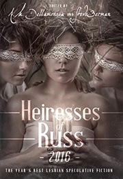 Heiresses of Russ 2016: The Year's Best Lesbian Speculative Fiction (A.M. Dellamonica & Steve Berman (Editors))