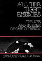 All the Right Enemies: The Life and Murder of Carlo Tresca (Dorothy Gallagher)