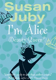 I&#39;m Alice, (Beauty Queen?) (Susan Juby)