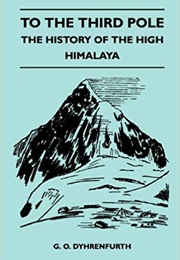 To the Third Pole - The History of the High Himalaya (G. O. Dyhrenfurth)