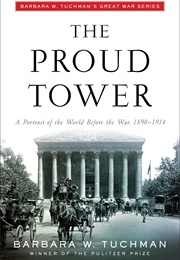 The Proud Tower: A Portrait of the World Before the War 1890-1914 (Barbara W. Tuchman)