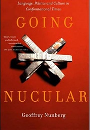 Going Nucular: Language, Politics, and Culture in Confrontational Times (Geoffrey Nunberg)