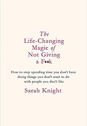 The Life-Changing Magic of Not Giving a F**Ck (Sarah Knight)