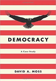 Democracy: A Case Study (David A. Moss)