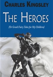 The Heroes (Or Greek Fairy Tales for My Children) (Charles Kingsley)