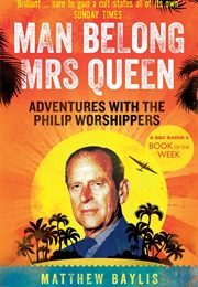Man Belong Mrs. Queen: Adventures With the Philip Worshippers (Matthew Baylis)