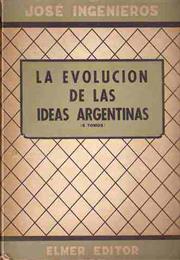 La Evolución De Las Ideas Argentinas, by José Ingenieros