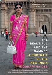The Beautiful and the Damned: A Portrait of the New India (Siddhartha Deb)
