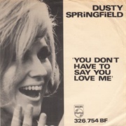 You Don't Have to Say You Love Me - Dusty Springfield