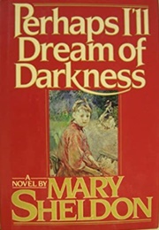 Perhaps I'll Dream of Darkness (Mary Sheldon)