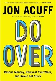 Do Over: Rescue Monday, Reinvent Your Work, and Never Get Stuck (Jon Acuff)