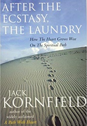 After the Ecstasy the Laundry: How the Heart Grows Wise on the Spiritual Path (Jack Kornfield)