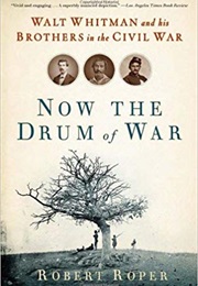 Now the Drum of War: Walt Whitman and His Brothers in the Civil War (Robert Roper)
