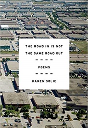 The Road in Is Not the Same Road Out (Karen Solie)