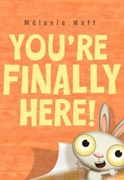 You're Finally Here! (Mélanie Watt)
