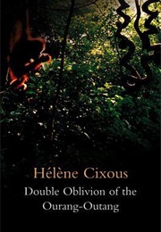 Double Oblivion of the Ourang-Outang (Hélène Cixous,)