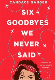 Six Goodbyes We Never Said (Candace Ganger)