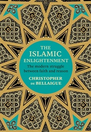 The Islamic Enlightenment: The Modern Struggle Between Faith and Reason (Christopher De Bellaigue)