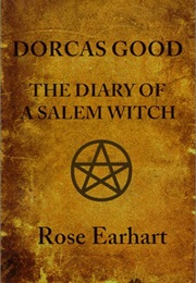 Dorcas Good: The Diary of a Salem Witch (Rose Earhart)