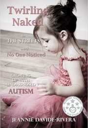 Twirling Naked in the Streets and No One Noticed; Growing Up With Undiagnosed Autism (Jeannie Davide-Rivera)