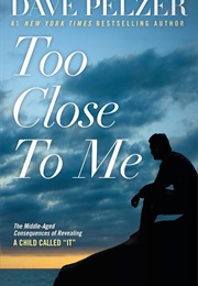 Too Close to Me: The Middle-Aged Consequences of Revealing a Child Called It (David Pelzer)