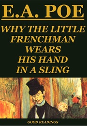 WHY THE LITTLE FRENCHMAN WEARS HIS HAND IN a SLING (Edgar Allan Poe)