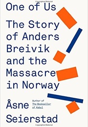 One of Us: The Story of Anders Breivik and the Massacre in Norway (Asne Seierstad)