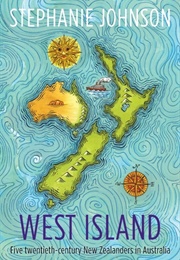 West Island: Five Twentieth-Century New Zealanders in Australia (Stephanie Johnson)