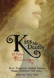 Kiss Me Deadly: 13 Tales of Paranormal Love (Becca Fitzpatrick)