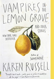 Vampires in the Lemon Grove: And Other Stories (Karen Russell)