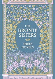 The Bronte Sisters: Three Novels (Emily Brontë, Anne Bronte &amp; Charlotte Bronte)