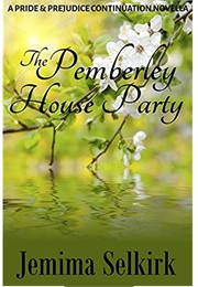 The Pemberley House Party: A Pride & Prejudice Continuation Novella (Jemima Selkirk)