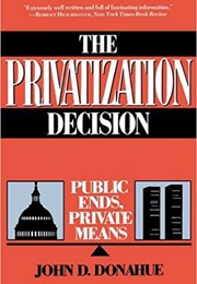 The Privatization Decision: Public Ends, Private Means (John D. Donahue)