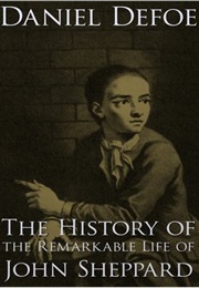 The History of the Remarkable Life of John Sheppard (Daniel Defoe)