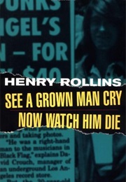 See a Grown Man Cry, Now Watch Him Die (Henry Rollins)
