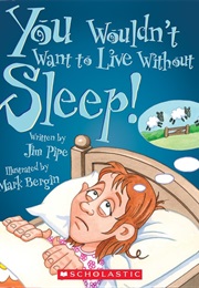 You Wouldn't Want to Live Without Sleep! (Jim Pipe)
