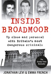 Inside Broadmoor: Up Close and Personal With Britain's Most Dangerous Criminals (Jonathan Levi)