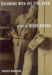 Dreaming With His Eyes Open: A Life of Diego Rivera (Patrick Marnham)