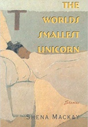 The World's Smallest Unicorn (Shena MacKay)