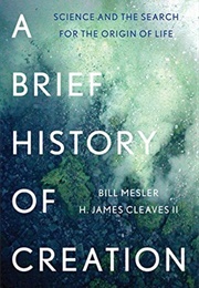A Brief History of Creation: Science and the Search for the Origin of Life (Bill Mesler and H. James Cleaves)