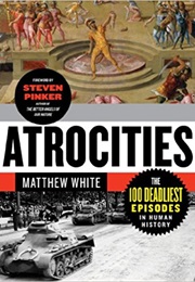 Atrocities: The 100 Deadliest Episodes in Human History (Matthew White)