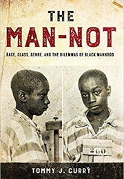 The Man-Not: Race, Class, Genre, and the Dilemmas of Black Manhood (Tommy Curry)