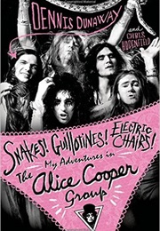 Snakes! Guillotines! Electric Chairs!: My Adventures in the Alice Cooper Group (Dennis Dunaway, Chris Hodenfield)