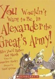 You Wouldn't Want to Be in Alexander the Great's Army! (Jacqueline Morley)